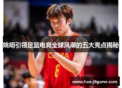 姚明引领足篮电竞全球风潮的五大亮点揭秘