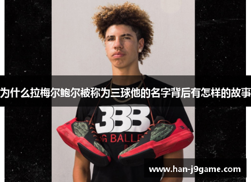 为什么拉梅尔鲍尔被称为三球他的名字背后有怎样的故事 为什么拉梅尔鲍尔被称为三球他的名字背后有怎样的故事
