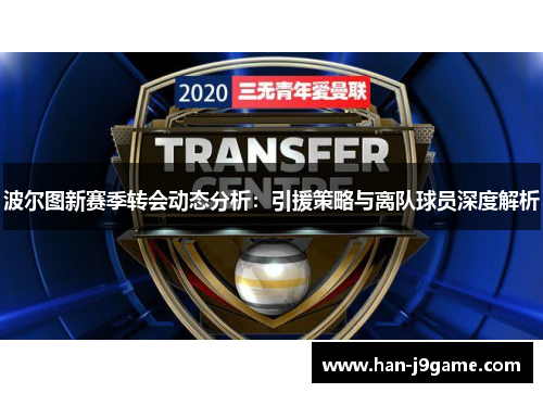 波尔图新赛季转会动态分析:引援策略与离队球员深度解析 波尔图新赛季转会动态分析:引援策略与离队球员深度解析