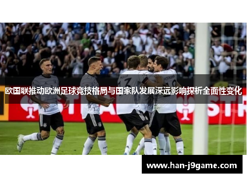 欧国联推动欧洲足球竞技格局与国家队发展深远影响探析全面性变化