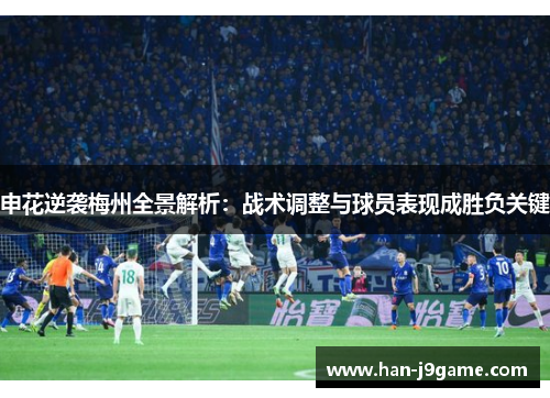 申花逆袭梅州全景解析：战术调整与球员表现成胜负关键