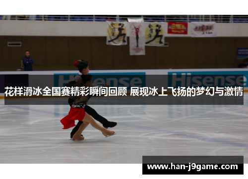 花样滑冰全国赛精彩瞬间回顾 展现冰上飞扬的梦幻与激情 花样滑冰全国赛精彩瞬间回顾 展现冰上飞扬的梦幻与激情