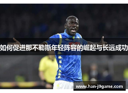 如何促进那不勒斯年轻阵容的崛起与长远成功 如何促进那不勒斯年轻阵容的崛起与长远成功