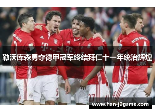 勒沃库森勇夺德甲冠军终结拜仁十一年统治辉煌