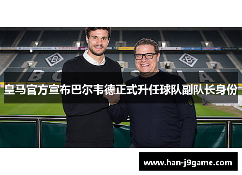 皇马官方宣布巴尔韦德正式升任球队副队长身份