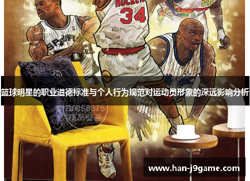 篮球明星的职业道德标准与个人行为规范对运动员形象的深远影响分析