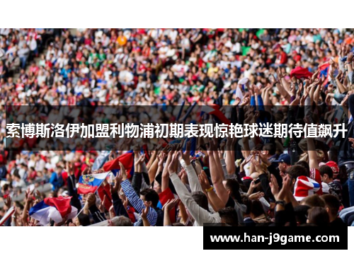 索博斯洛伊加盟利物浦初期表现惊艳球迷期待值飙升