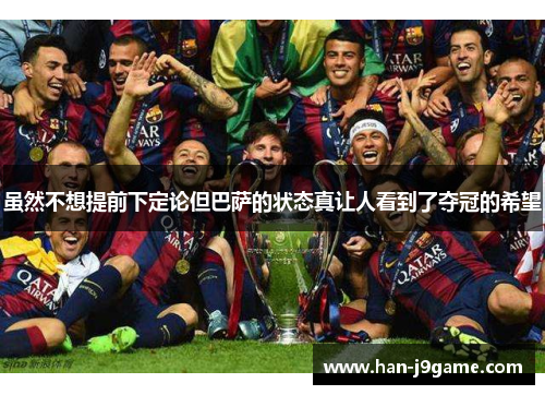 虽然不想提前下定论但巴萨的状态真让人看到了夺冠的希望 虽然不想提前下定论但巴萨的状态真让人看到了夺冠的希望