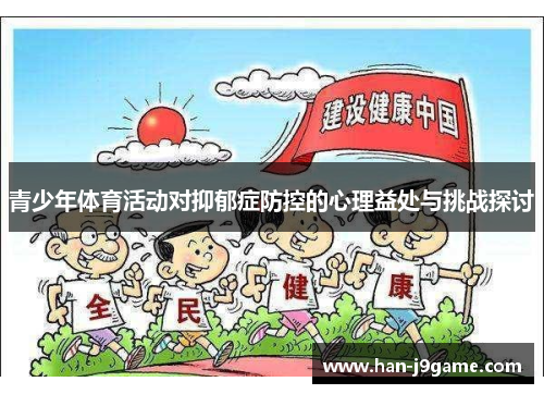 青少年体育活动对抑郁症防控的心理益处与挑战探讨 青少年体育活动对抑郁症防控的心理益处与挑战探讨